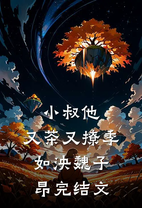 小叔他，又茶又撩季如泱魏子昂完结文