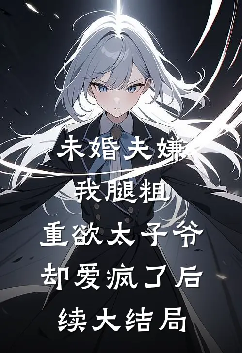 未婚夫嫌我腿粗，重欲太子爷却爱疯了后续大结局