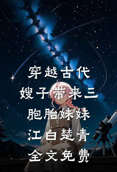 穿越古代：嫂子带来三胞胎妹妹江白楚青全文免费