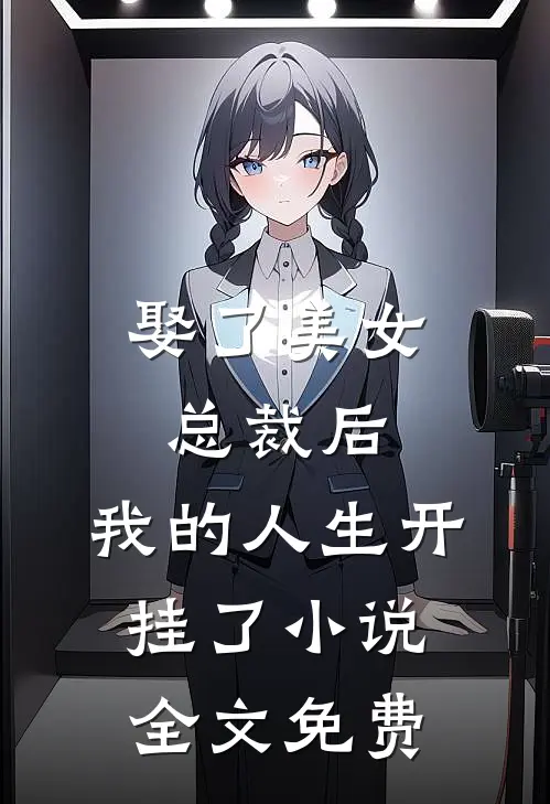 娶了美女总裁后，我的人生开挂了小说全文免费