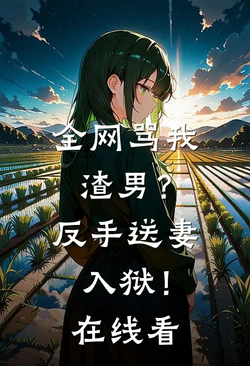 全网骂我渣男？反手送妻入狱！在线看