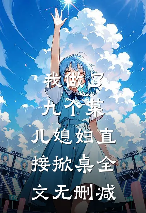 我做了九个菜，儿媳妇直接掀桌全文无删减
