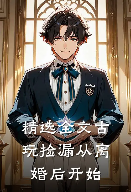 精选全文古玩捡漏从离婚后开始