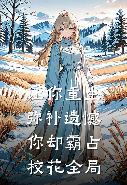 让你重生弥补遗憾，你却霸占校花全局