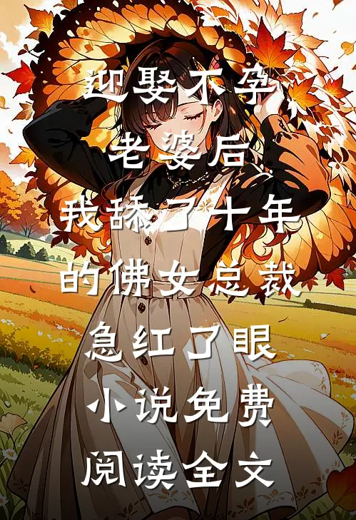 迎娶不孕老婆后，我舔了十年的佛女总裁急红了眼小说免费阅读全文