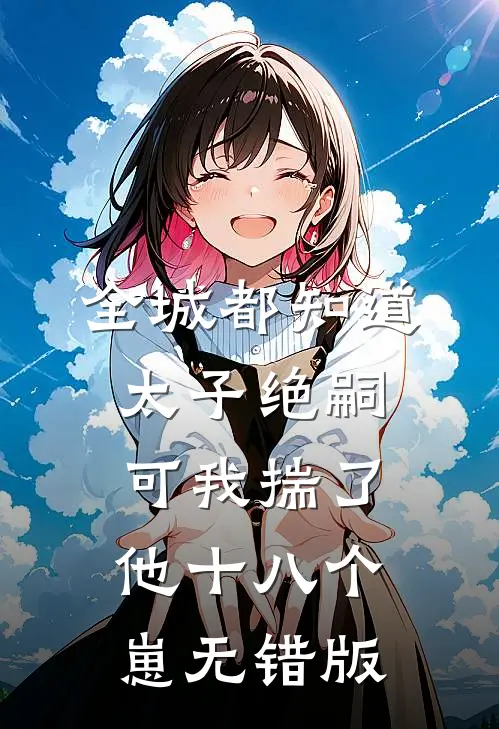 全城都知道太子绝嗣，可我揣了他十八个崽无错版