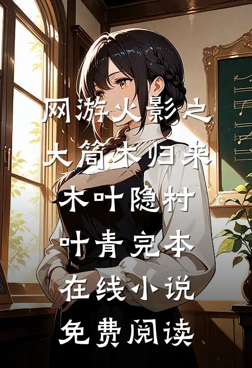 网游火影之大筒木归来木叶隐村叶青完本在线小说免费阅读