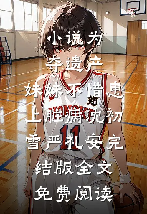 小说为夺遗产，妹妹不惜患上脏病沈初雪严礼安完结版全文免费阅读