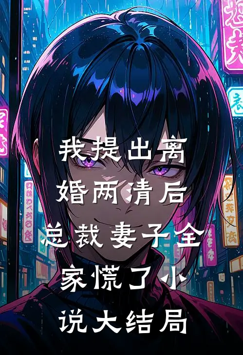 我提出离婚两清后，总裁妻子全家慌了小说大结局