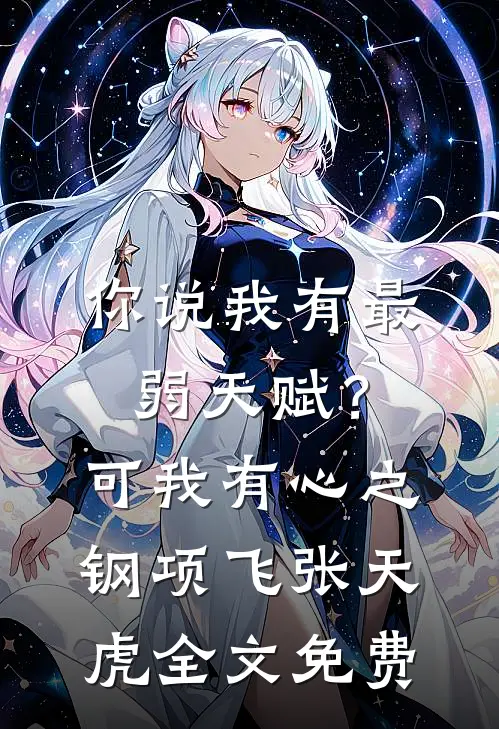 你说我有最弱天赋？可我有心之钢项飞张天虎全文免费
