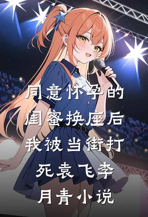 同意怀孕的闺蜜换座后，我被当街打死袁飞李月青小说