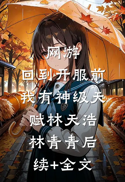 网游：回到开服前我有神级天赋林天浩林青青后续+全文