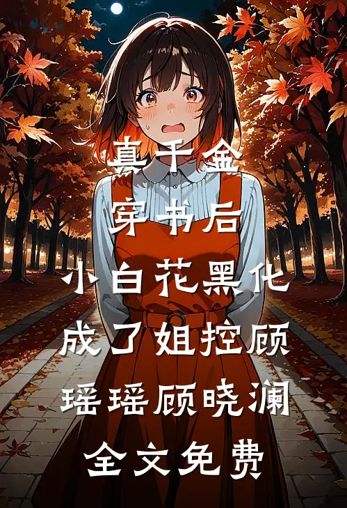 真千金穿书后，小白花黑化成了姐控顾瑶瑶顾晓澜全文免费