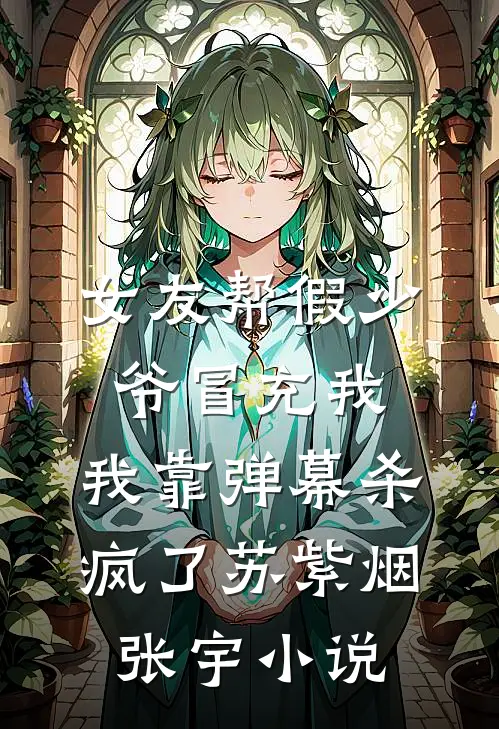 女友帮假少爷冒充我，我靠弹幕杀疯了苏紫烟张宇小说