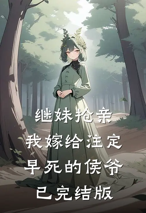 继妹抢亲，我嫁给注定早死的侯爷已完结版