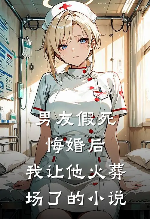 男友假死悔婚后，我让他火葬场了的小说