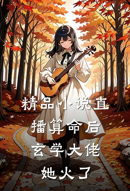 精品小说直播算命后，玄学大佬她火了