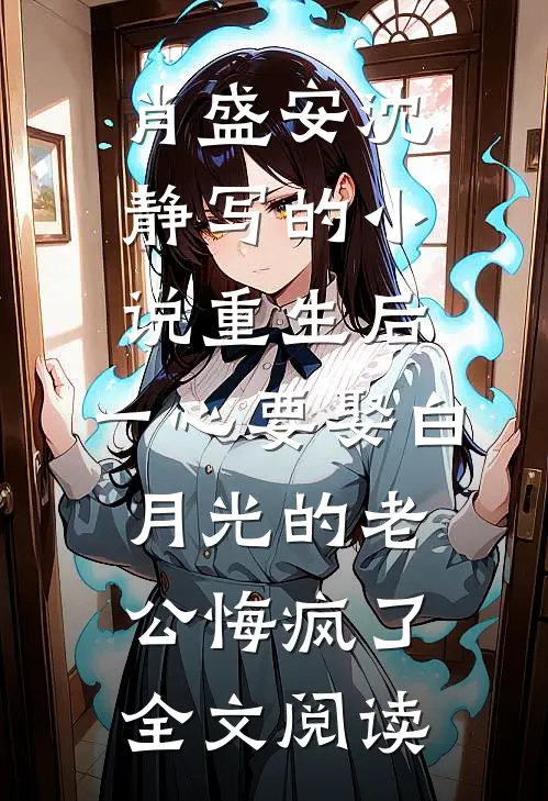 肖盛安沈静写的小说重生后，一心要娶白月光的老公悔疯了全文阅读
