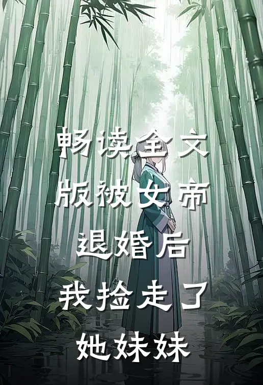 畅读全文版被女帝退婚后，我捡走了她妹妹