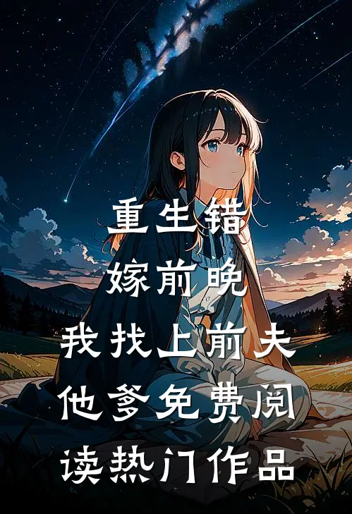 重生错嫁前晚,我找上前夫他爹免费阅读热门作品