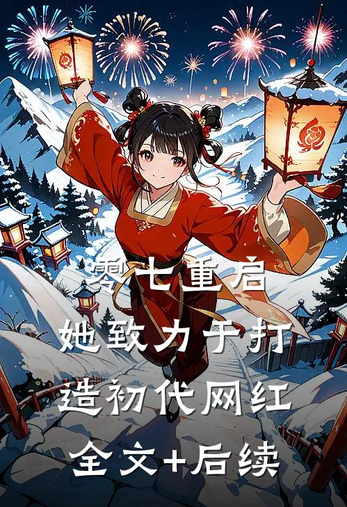零七重启：她致力于打造初代网红全文+后续