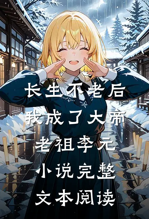 长生不老后我成了大帝老祖李元小说完整文本阅读