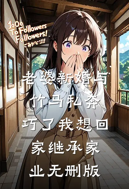 老婆新婚与竹马私奔，巧了我想回家继承家业无删版