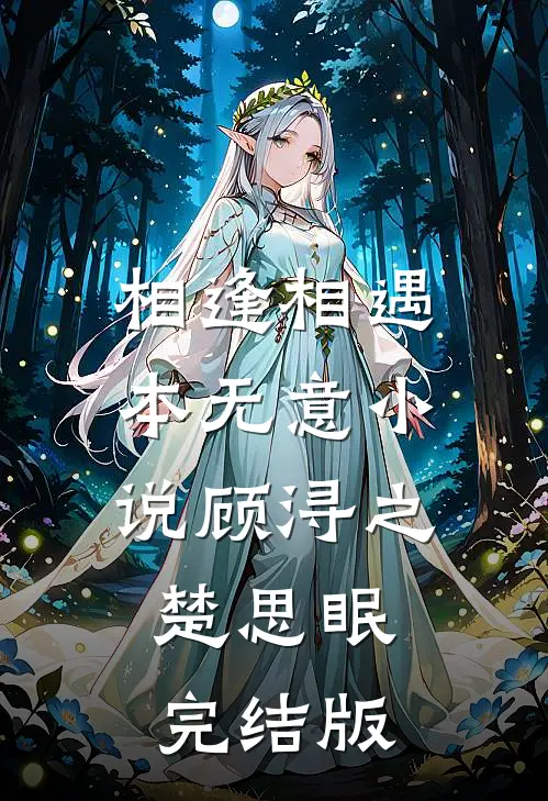 相逢相遇本无意小说顾浔之楚思眠完结版