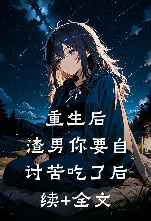重生后，渣男你要自讨苦吃了后续+全文