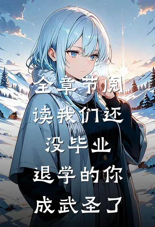 全章节阅读我们还没毕业，退学的你成武圣了