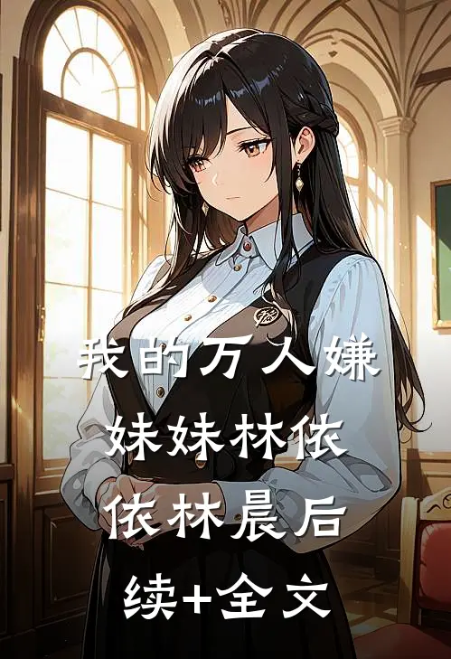 我的万人嫌妹妹林依依林晨后续+全文