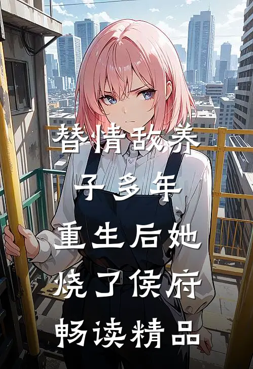 替情敌养子多年，重生后她烧了侯府畅读精品