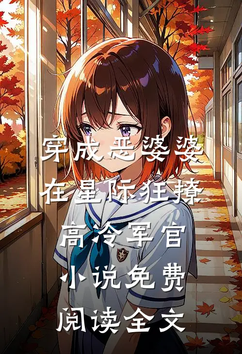 穿成恶婆婆，在星际狂撩高冷军官小说免费阅读全文