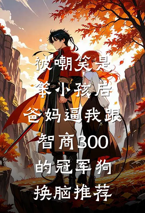 被嘲笑是笨小孩后，爸妈逼我跟智商300的冠军狗换脑推荐