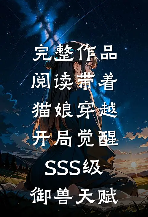 完整作品阅读带着猫娘穿越，开局觉醒SSS级御兽天赋