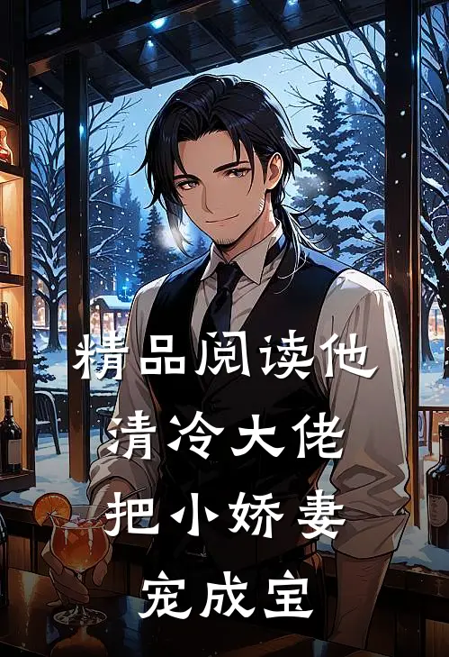 精品阅读他，清冷大佬，把小娇妻宠成宝