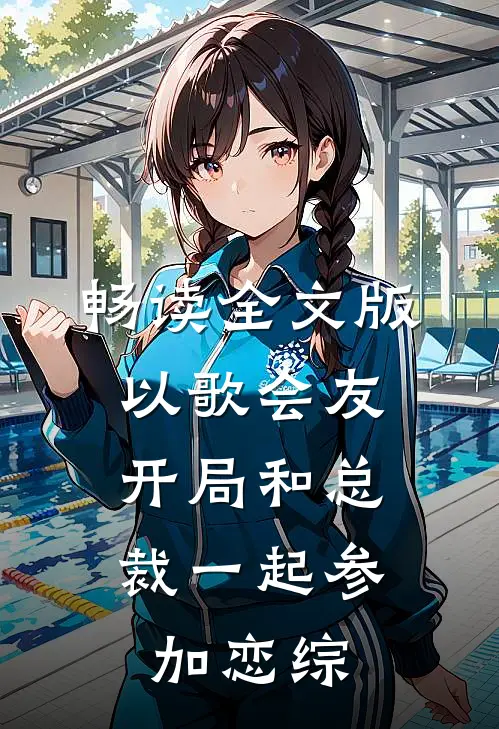 畅读全文版以歌会友：开局和总裁一起参加恋综