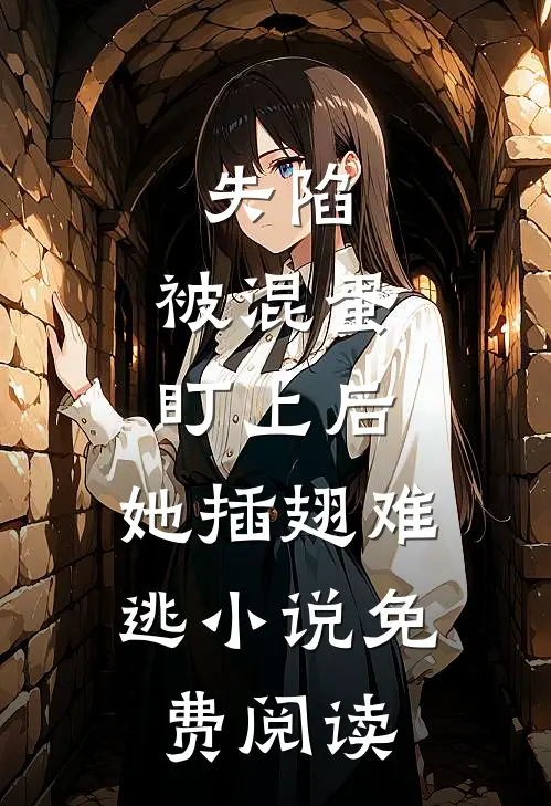 失陷：被混蛋盯上后，她插翅难逃小说免费阅读
