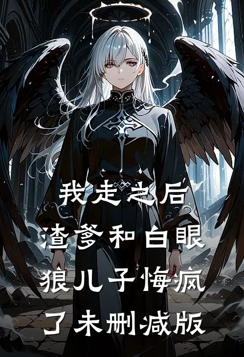 我走之后，渣爹和白眼狼儿子悔疯了未删减版