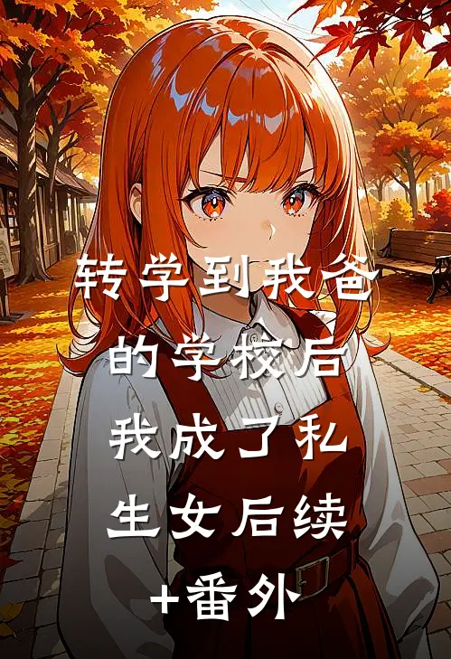 转学到我爸的学校后，我成了私生女后续+番外