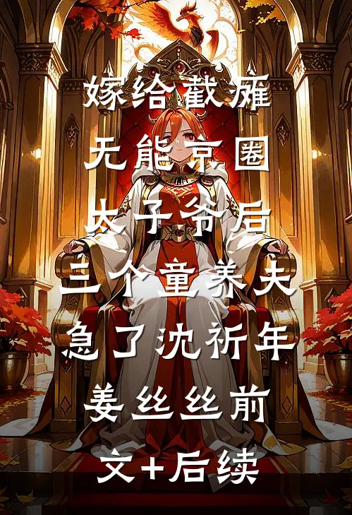 嫁给截瘫无能京圈太子爷后，三个童养夫急了沈祈年姜丝丝前文+后续
