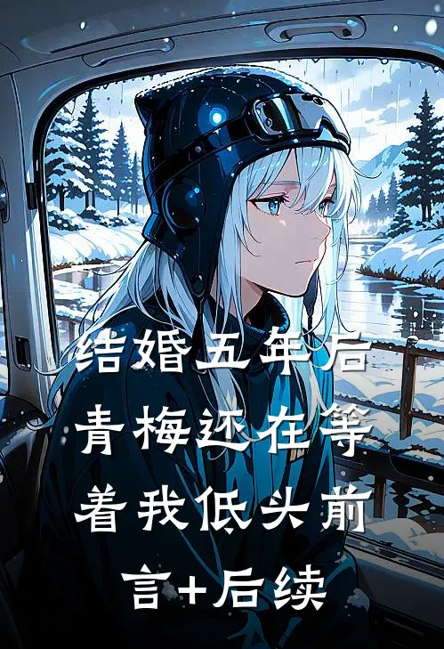 结婚五年后，青梅还在等着我低头前言+后续