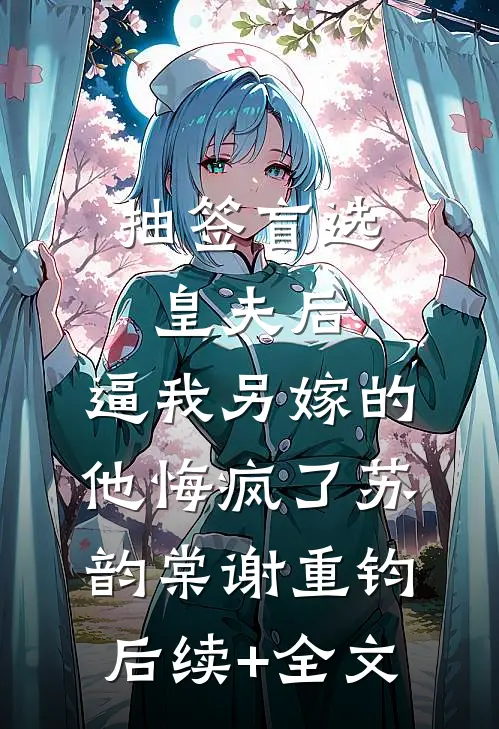 抽签盲选皇夫后，逼我另嫁的他悔疯了苏韵棠谢重钧后续+全文