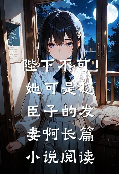 陛下不可！她可是您臣子的发妻啊长篇小说阅读