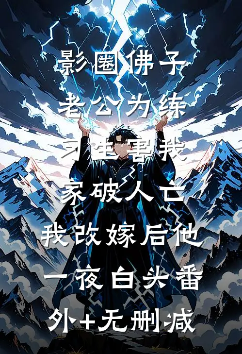 影圈佛子老公为练习生害我家破人亡，我改嫁后他一夜白头番外+无删减