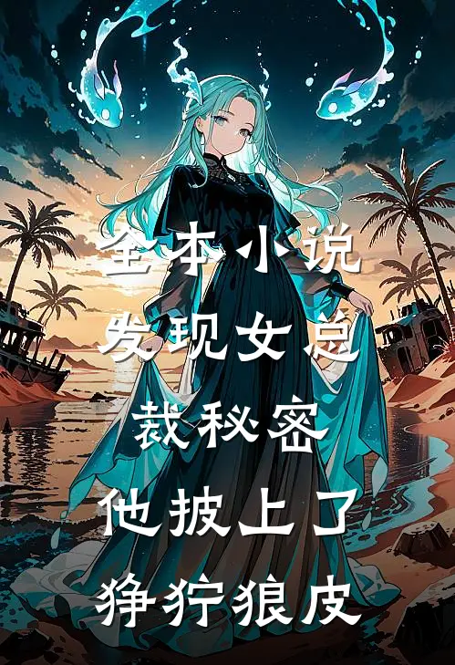 全本小说发现女总裁秘密，他披上了狰狞狼皮
