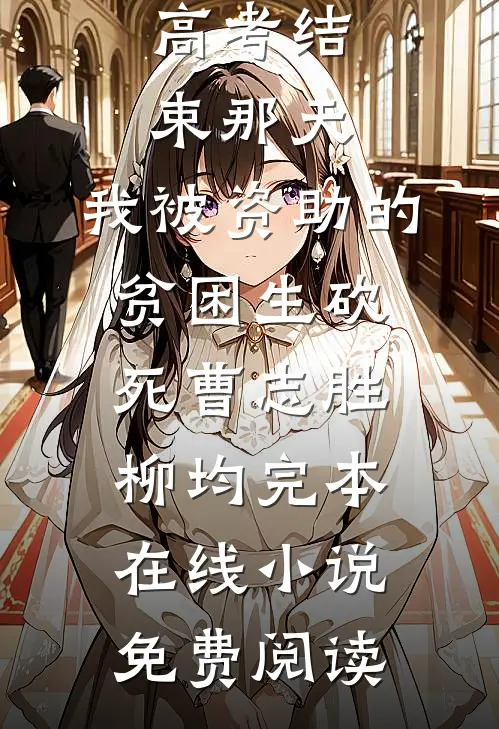 高考结束那天，我被资助的贫困生砍死曹志胜柳均完本在线小说免费阅读