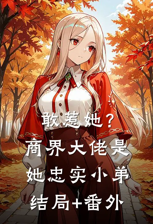 敢惹她？商界大佬是她忠实小弟结局+番外