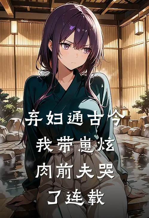 弃妇通古今，我带崽炫肉前夫哭了连载