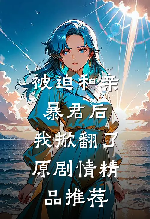 被迫和亲暴君后：我掀翻了原剧情精品推荐